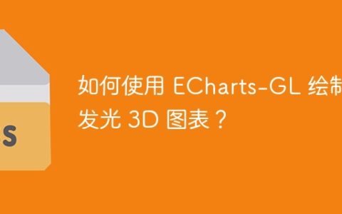 如何使用 ECharts-GL 绘制发光 3D 图表？