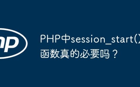 PHP中session_start()函数真的必要吗？