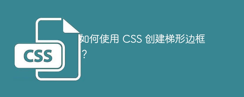 如何使用 css 创建梯形边框?