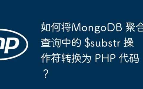 如何将MongoDB 聚合查询中的 $substr 操作符转换为 PHP 代码？