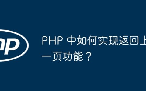 PHP 中如何实现返回上一页功能？