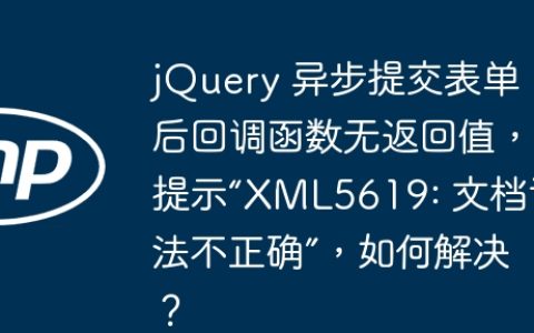 jQuery 异步提交表单后回调函数无返回值，提示“XML5619: 文档语法不正确”，如何解决？