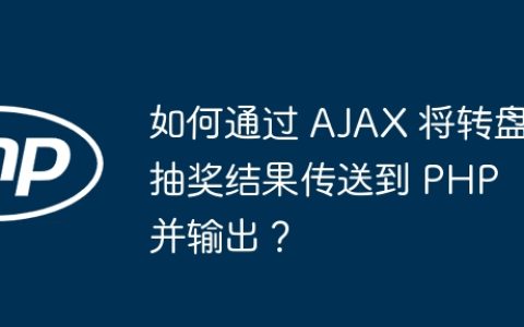 如何通过 AJAX 将转盘抽奖结果传送到 PHP 并输出？