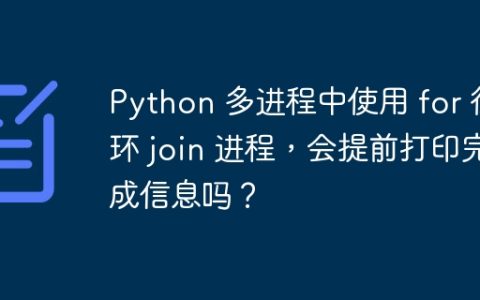 Python 多进程中使用 for 循环 join 进程，会提前打印完成信息吗？