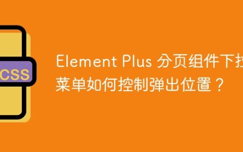 Element Plus 分页组件下拉菜单如何控制弹出位置？