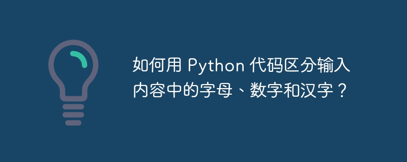 如何用 python 代码区分输入内容中的字母、数字和汉字?