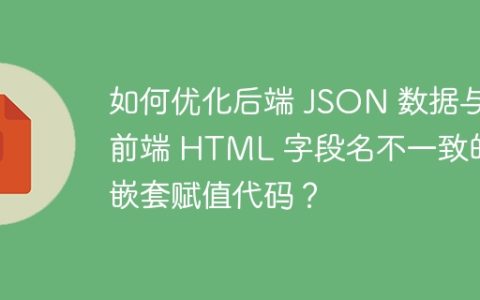 如何优化后端 JSON 数据与前端 HTML 字段名不一致的嵌套赋值代码？