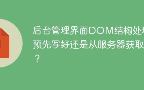 后台管理界面DOM结构处理：预先写好还是从服务器获取？