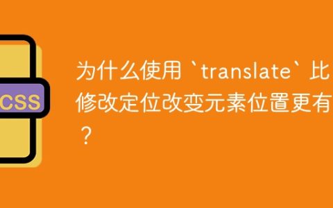 为什么使用 `translate` 比修改定位改变元素位置更有效？