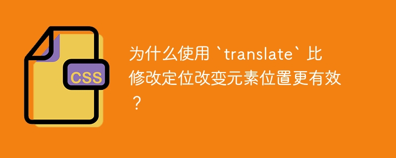 为什么使用 `translate` 比修改定位改变元素位置更有效?