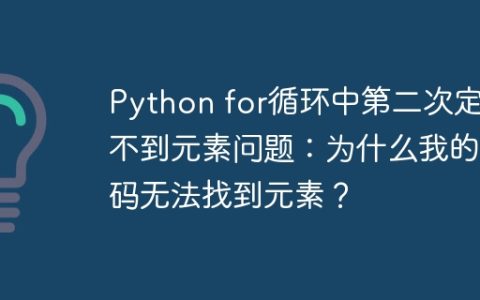 Python for循环中第二次定位不到元素问题：为什么我的代码无法找到元素？