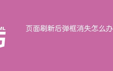页面刷新后弹框消失怎么办？
