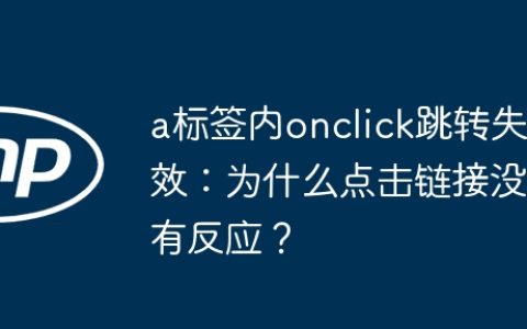 a标签内onclick跳转失效：为什么点击链接没有反应？