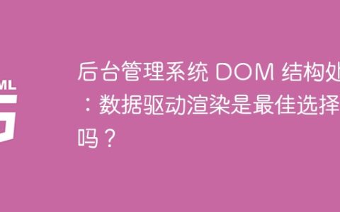 后台管理系统 DOM 结构处理：数据驱动渲染是最佳选择吗？