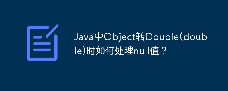 java中object转double(double)时如何处理null值?