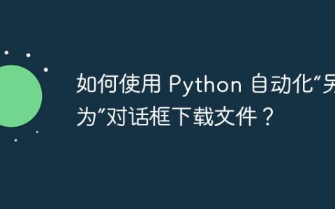 如何使用 Python 自动化“另存为”对话框下载文件？