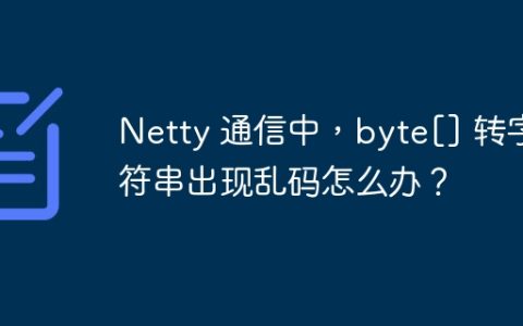 Netty 通信中，byte[] 转字符串出现乱码怎么办？