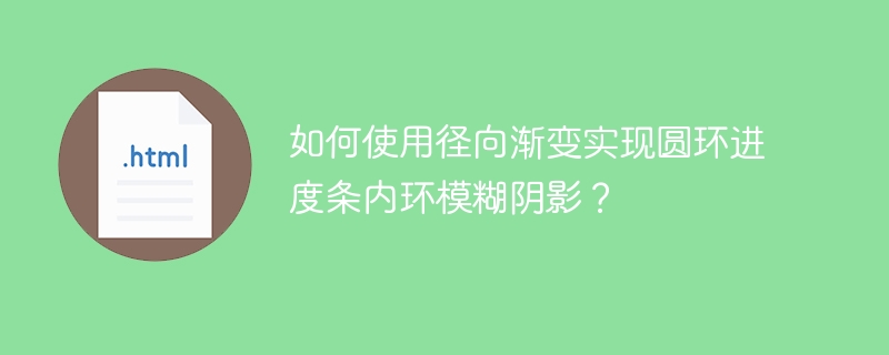 如何使用径向渐变实现圆环进度条内环模糊阴影?