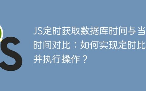 JS定时获取数据库时间与当前时间对比：如何实现定时比较并执行操作？