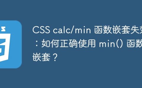 CSS calc/min 函数嵌套失效：如何正确使用 min() 函数嵌套？