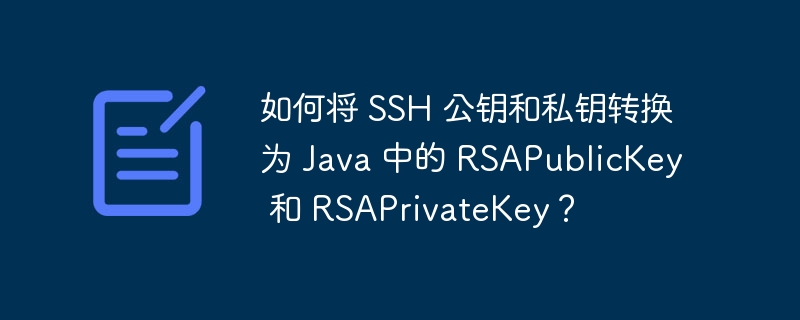 如何将 ssh 公钥和私钥转换为 java 中的 rsapublickey 和 rsaprivatekey?