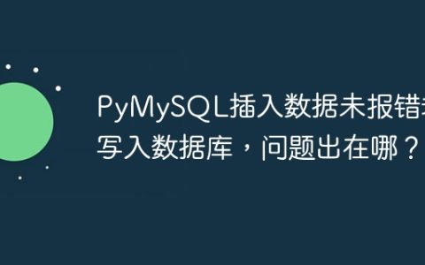 PyMySQL插入数据未报错却未写入数据库，问题出在哪？
