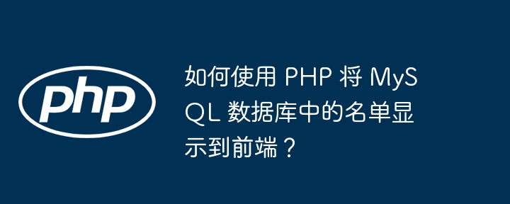 如何使用 php 将 mysql 数据库中的名单显示到前端?