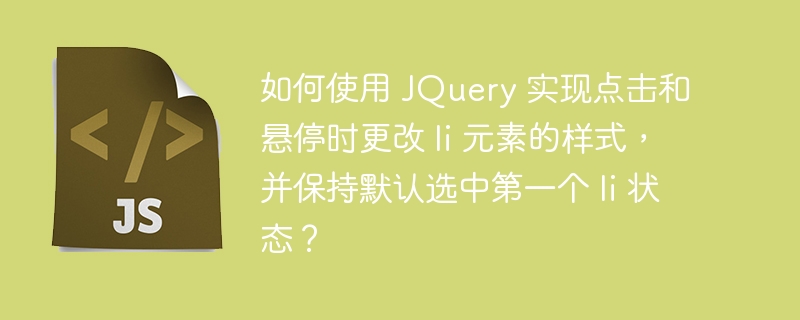 如何使用 jquery 实现点击和悬停时更改 li 元素的样式,并保持默认选中第一个 li 状态?