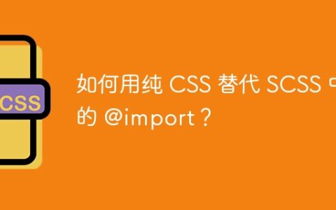 如何用纯 CSS 替代 SCSS 中的 @import？