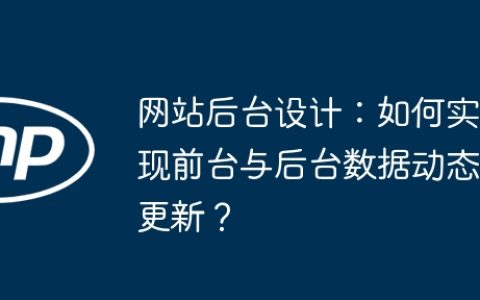 网站后台设计：如何实现前台与后台数据动态更新？