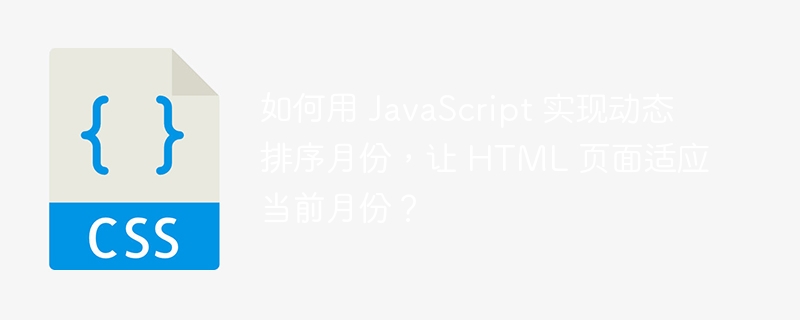 如何用 javascript 实现动态排序月份,让 html 页面适应当前月份?