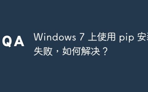 Windows 7 上使用 pip 安装失败，如何解决？