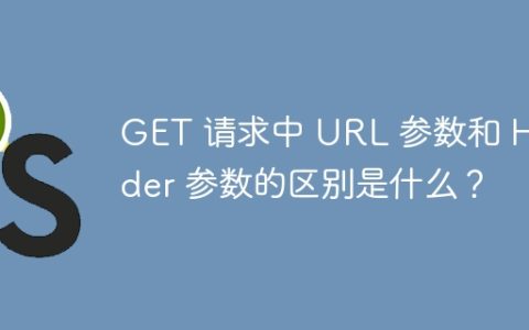 GET 请求中 URL 参数和 Header 参数的区别是什么？