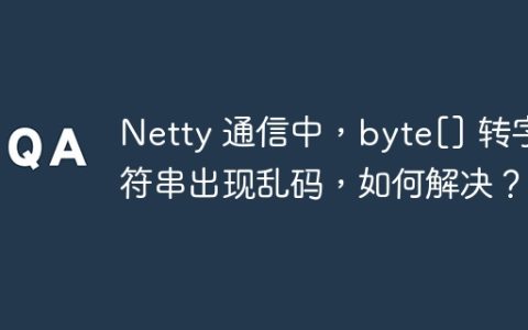 Netty 通信中，byte[] 转字符串出现乱码，如何解决？