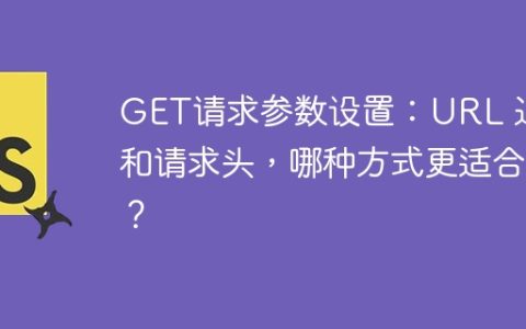 GET请求参数设置：URL 追加和请求头，哪种方式更适合？