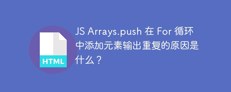 JS Arrays.push 在 For 循环中添加元素输出重复的原因是什么?