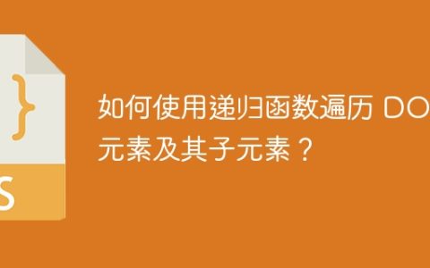 如何使用递归函数遍历 DOM 元素及其子元素？