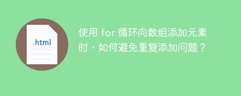 使用 for 循环向数组添加元素时,如何避免重复添加问题?