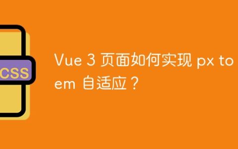 Vue 3 页面如何实现 px to rem 自适应？