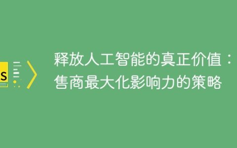释放人工智能的真正价值：零售商最大化影响力的策略