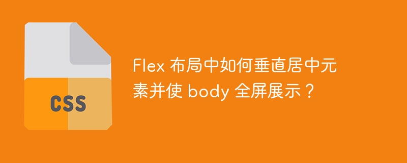 flex 布局中如何垂直居中元素并使 body 全屏展示?