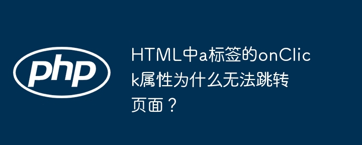 HTML中a标签的onClick属性为什么无法跳转页面?