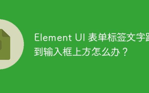 Element UI 表单标签文字跑到输入框上方怎么办？