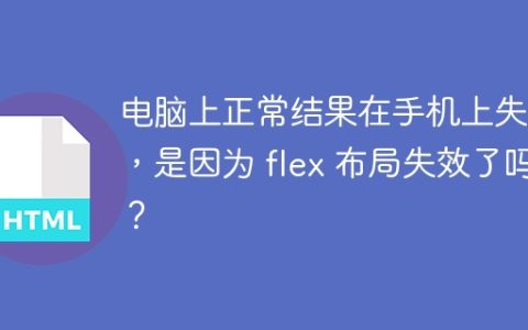 电脑上正常结果在手机上失败，是因为 flex 布局失效了吗？