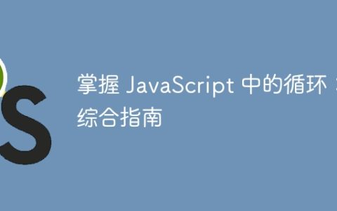 掌握 JavaScript 中的循环：综合指南