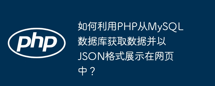 如何利用php从mysql数据库获取数据并以json格式展示在网页中?