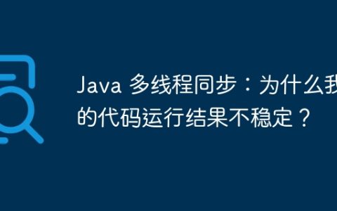 Java 多线程同步：为什么我的代码运行结果不稳定？