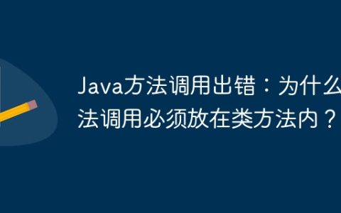 Java方法调用出错：为什么方法调用必须放在类方法内？