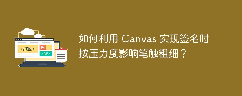 如何利用 Canvas 实现签名时按压力度影响笔触粗细?