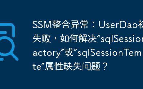 SSM整合异常：UserDao初始化失败，如何解决“sqlSessionFactory”或“sqlSessionTemplate”属性缺失问题？